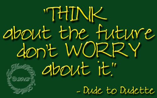 wpid-ThinkAboutTheFutureDontWorryAboutIt-2012-11-8-15-35.jpg